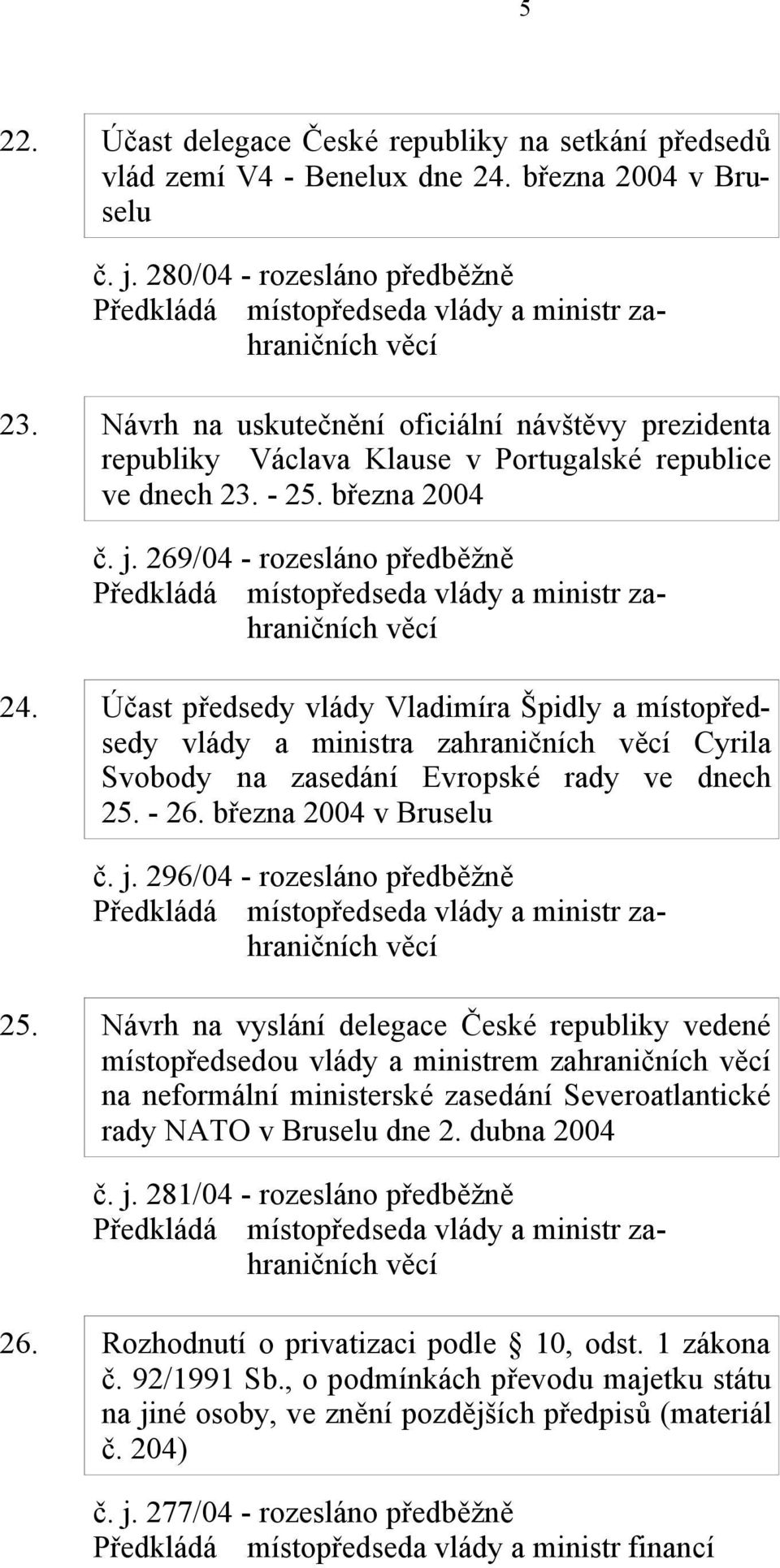 Účast předsedy vlády Vladimíra Špidly a místopředsedy vlády a ministra zahraničních Cyrila Svobody na zasedání Evropské rady ve dnech 25. - 26. března 2004 v Bruselu č. j.