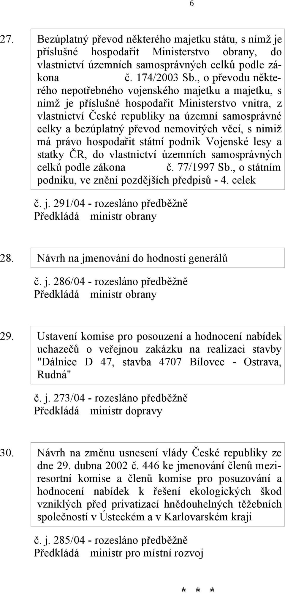 nemovitých, s nimiž má právo hospodařit státní podnik Vojenské lesy a statky ČR, do vlastnictví územních samosprávných celků podle zákona č. 77/1997 Sb.