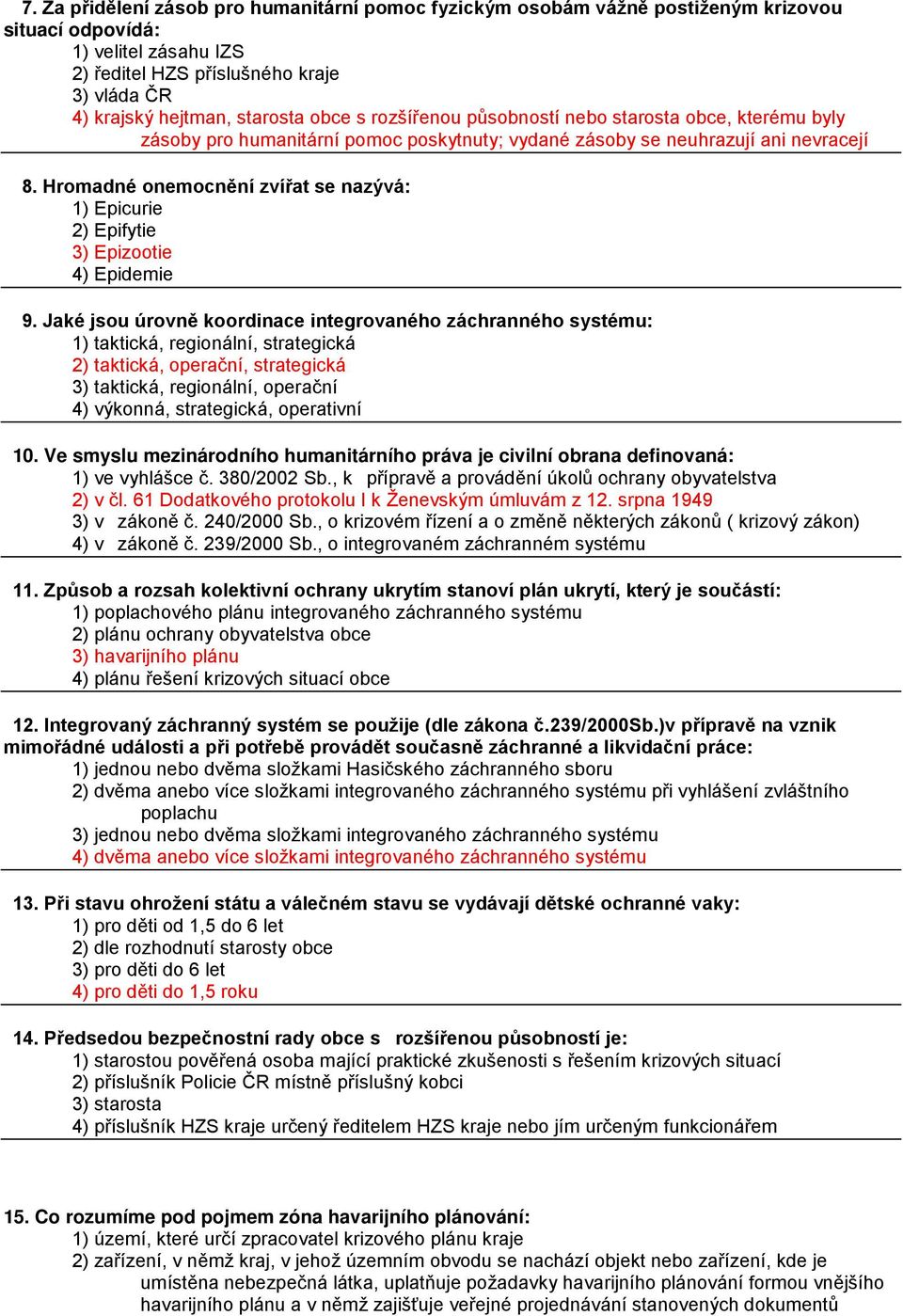 Hromadné onemocnění zvířat se nazývá: 1) Epicurie 2) Epifytie 3) Epizootie 4) Epidemie 9.