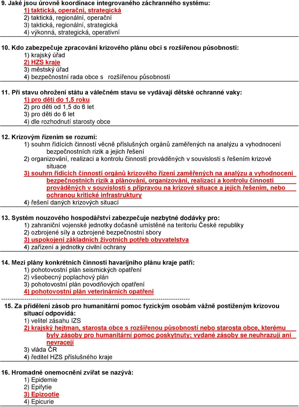 Při stavu ohrožení státu a válečném stavu se vydávají dětské ochranné vaky: 1) pro děti do 1,5 roku 2) pro děti od 1,5 do 6 let 3) pro děti do 6 let 4) dle rozhodnutí starosty obce 12.