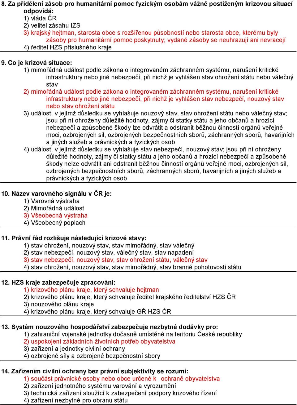 Co je krizová situace: 1) mimořádná událost podle zákona o integrovaném záchranném systému, narušení kritické infrastruktury nebo jiné nebezpečí, při nichž je vyhlášen stav ohrožení státu nebo