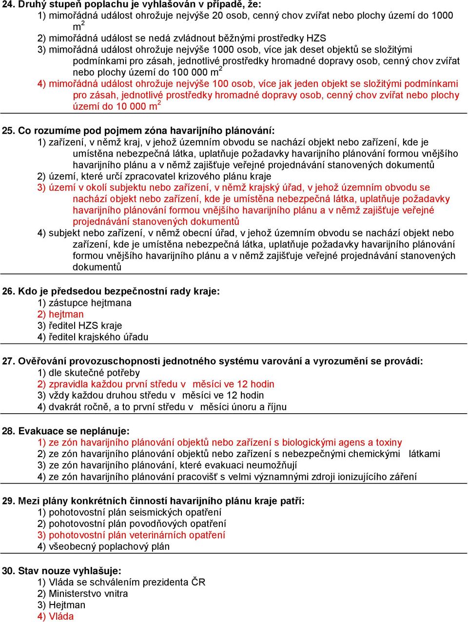 území do 100 000 m 2 4) mimořádná událost ohrožuje nejvýše 100 osob, více jak jeden objekt se složitými podmínkami pro zásah, jednotlivé prostředky hromadné dopravy osob, cenný chov zvířat nebo