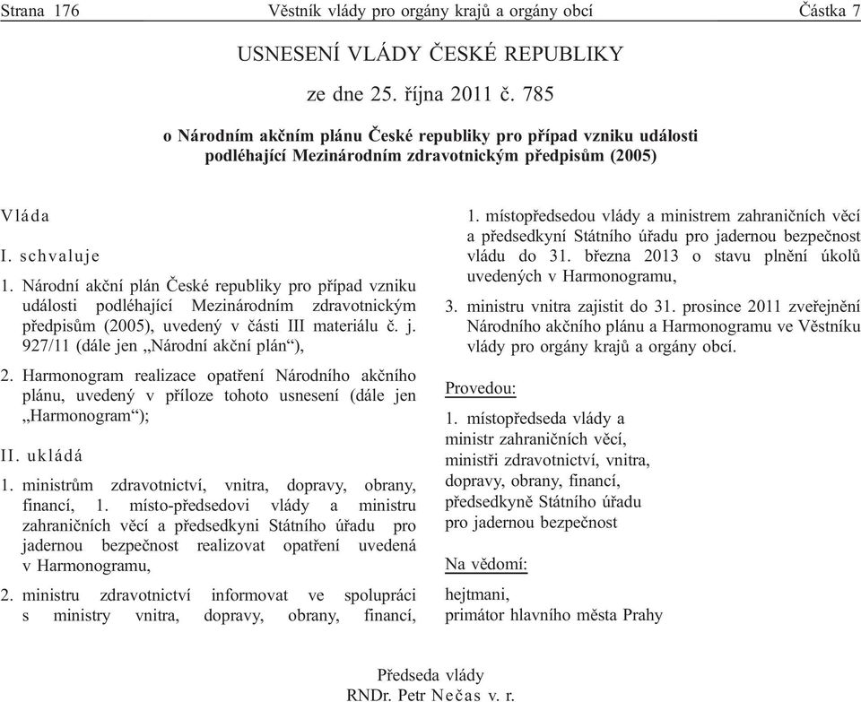 Národní akční plán České republiky pro případ vzniku události podléhající Mezinárodním zdravotnickým předpisům (2005), uvedený v části III materiálu č. j. 927/11 (dále jen Národní akční plán ), 2.