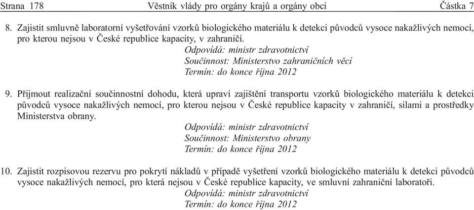 Odpovídá: ministr zdravotnictví Součinnost: Ministerstvo zahraničních věcí Termín: do konce října 2012 9.