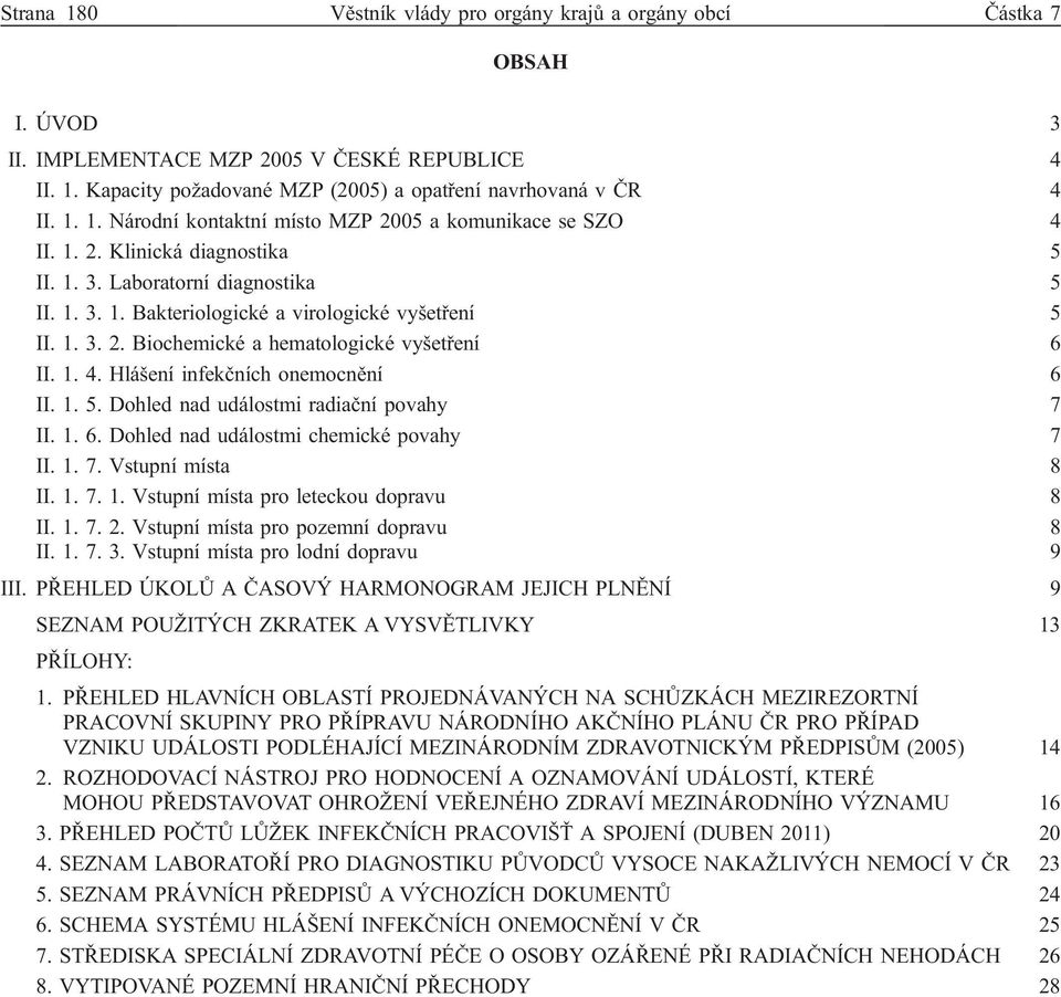 Hlášení infekčních onemocnění 6 II. 1. 5. Dohled nad událostmi radiační povahy 7 II. 1. 6. Dohled nad událostmi chemické povahy 7 II. 1. 7. Vstupní místa 8 II. 1. 7. 1. Vstupní místa pro leteckou dopravu 8 II.