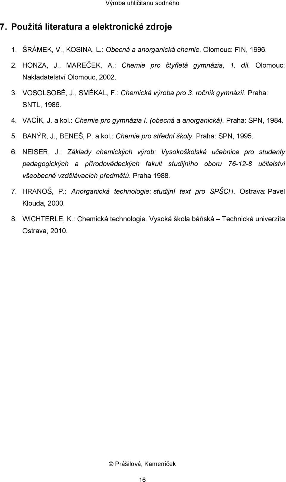 Praha: SPN, 1984. 5. BANÝR, J., BENEŠ, P. a kol.: Chemie pro střední školy. Praha: SPN, 1995. 6. NEISER, J.