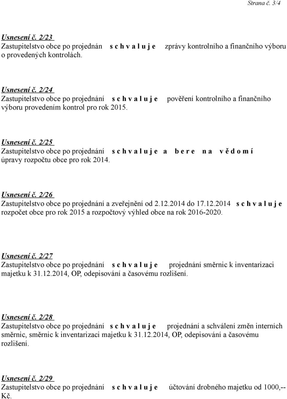 2014 do 17.12.2014 rozpočet obce pro rok 2015 a rozpočtový výhled obce na rok 2016-2020. Usnesení č. 2/27 projednání směrnic k inventarizaci majetku k 31.12.2014, OP, odepisování a časovému rozlišení.