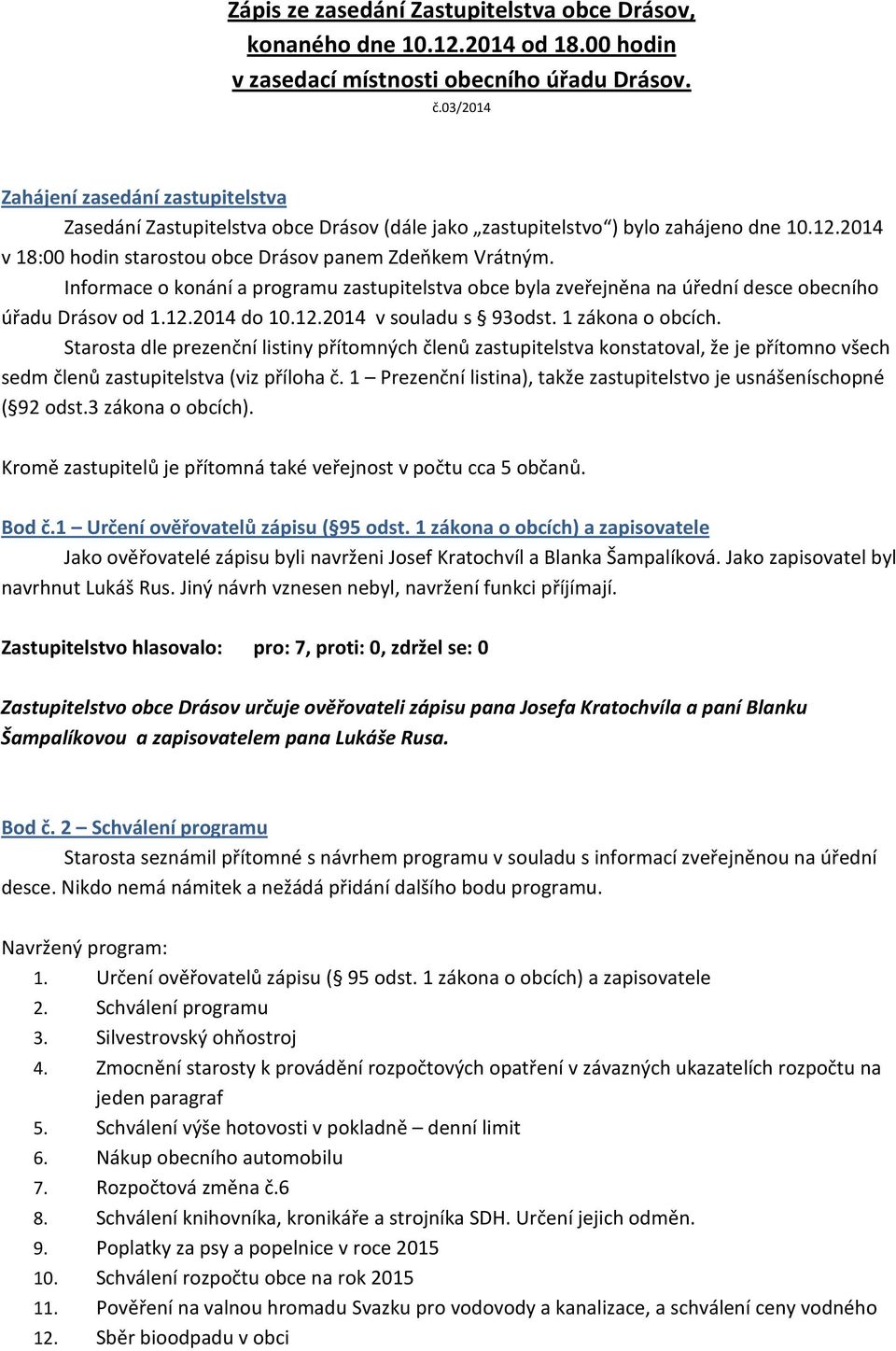 Informace o konání a programu zastupitelstva obce byla zveřejněna na úřední desce obecního úřadu Drásov od 1.12.2014 do 10.12.2014 v souladu s 93odst. 1 zákona o obcích.