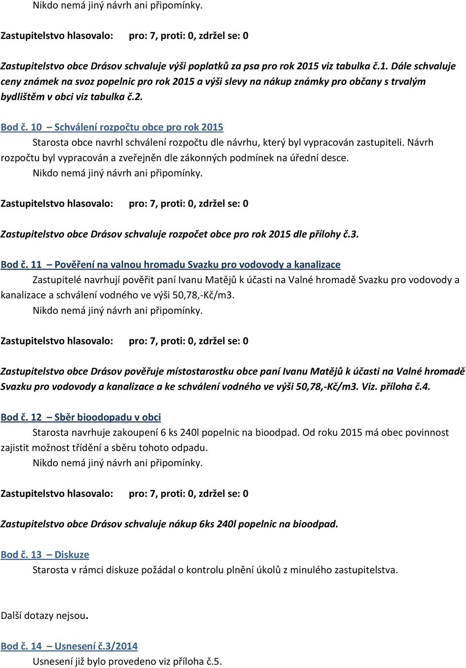 10 Schválení rozpočtu obce pro rok 2015 Starosta obce navrhl schválení rozpočtu dle návrhu, který byl vypracován zastupiteli.