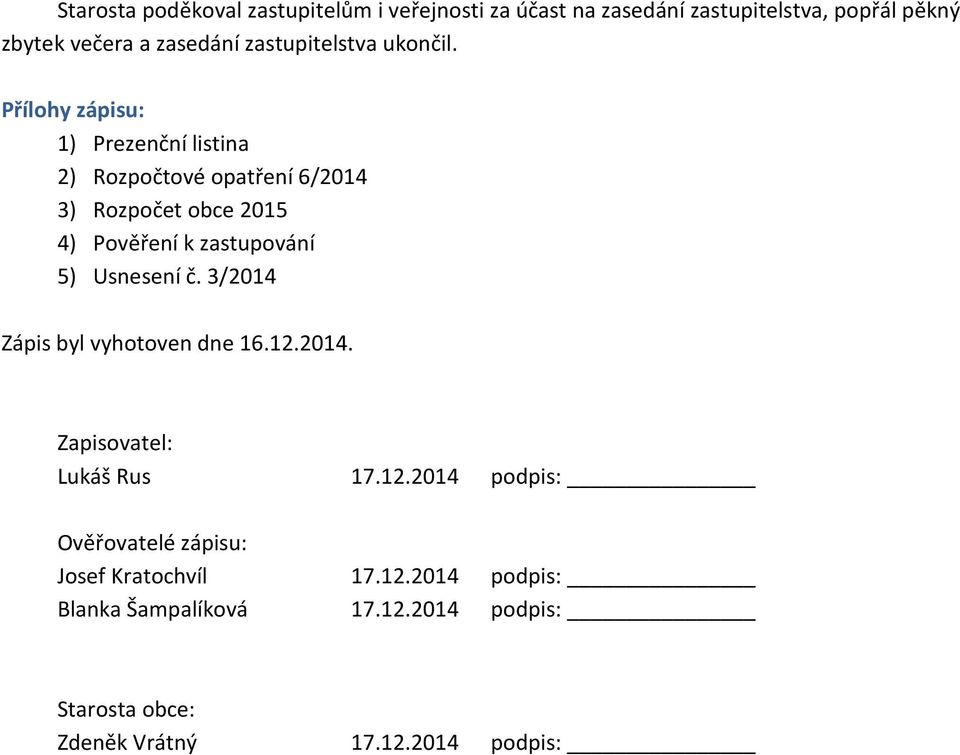 Přílohy zápisu: 1) Prezenční listina 2) Rozpočtové opatření 6/2014 3) Rozpočet obce 2015 4) Pověření k