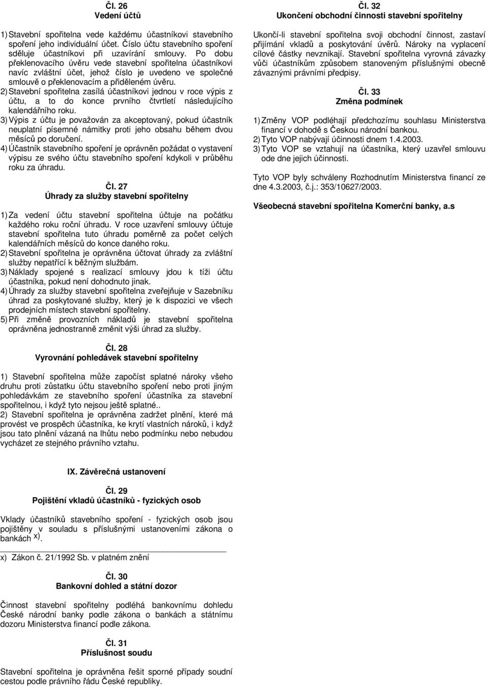 2) Stavební spořitelna zasílá účastníkovi jednou v roce výpis z účtu, a to do konce prvního čtvrtletí následujícího kalendářního roku.