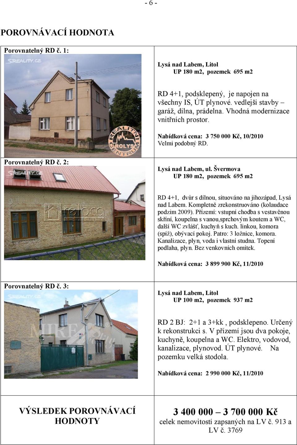 Švermova UP 180 m2, pozemek 695 m2 RD 4+1, dvůr s dílnou, situováno na jihozápad, Lysá nad Labem. Kompletně zrekonstruováno (kolaudace podzim 2009).