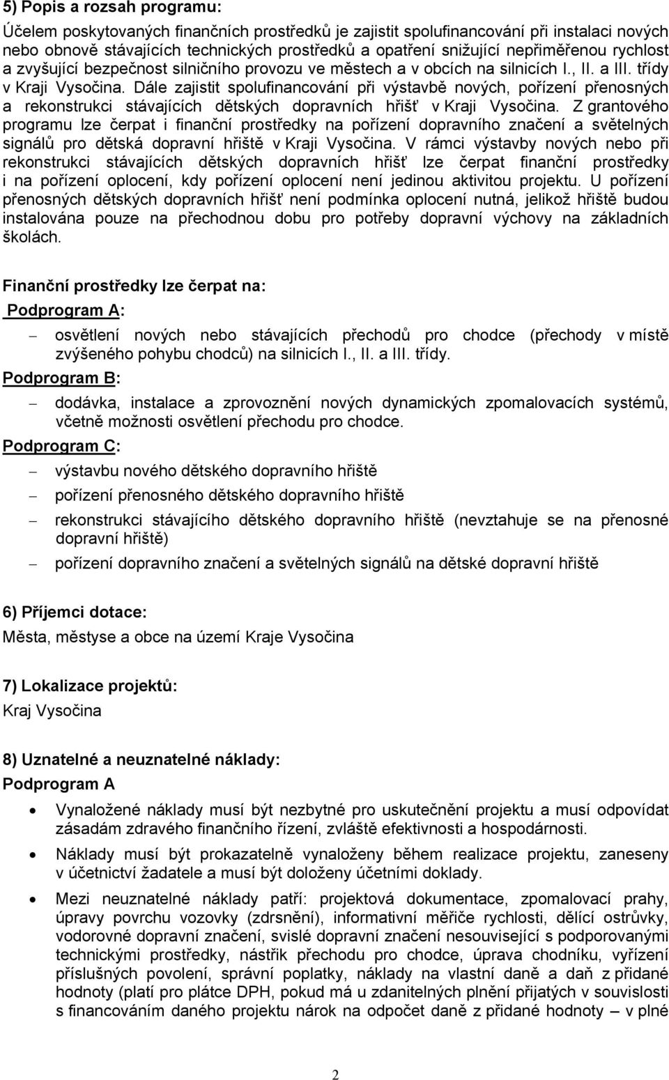 Dále zajistit spolufinancování při výstavbě nových, pořízení přenosných a rekonstrukci stávajících dětských dopravních hřišť v Kraji Vysočina.