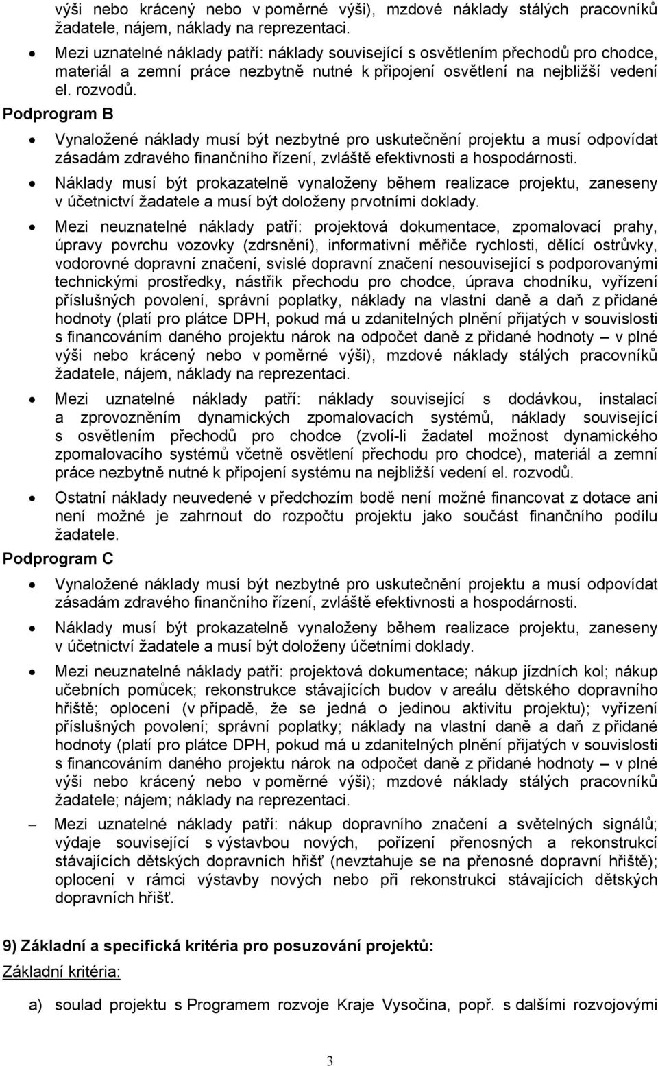 Podprogram B Vynaložené náklady musí být nezbytné pro uskutečnění projektu a musí odpovídat zásadám zdravého finančního řízení, zvláště efektivnosti a hospodárnosti.