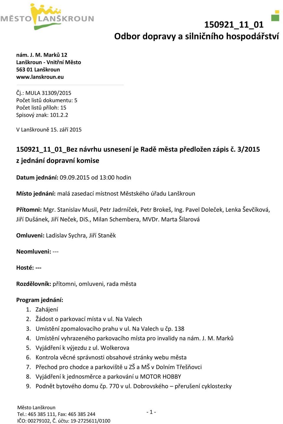 3/2015 z jednání dopravní komise Datum jednání: 09.09.2015 od 13:00 hodin Místo jednání: malá zasedací místnost Městského úřadu Lanškroun Přítomni: Mgr.