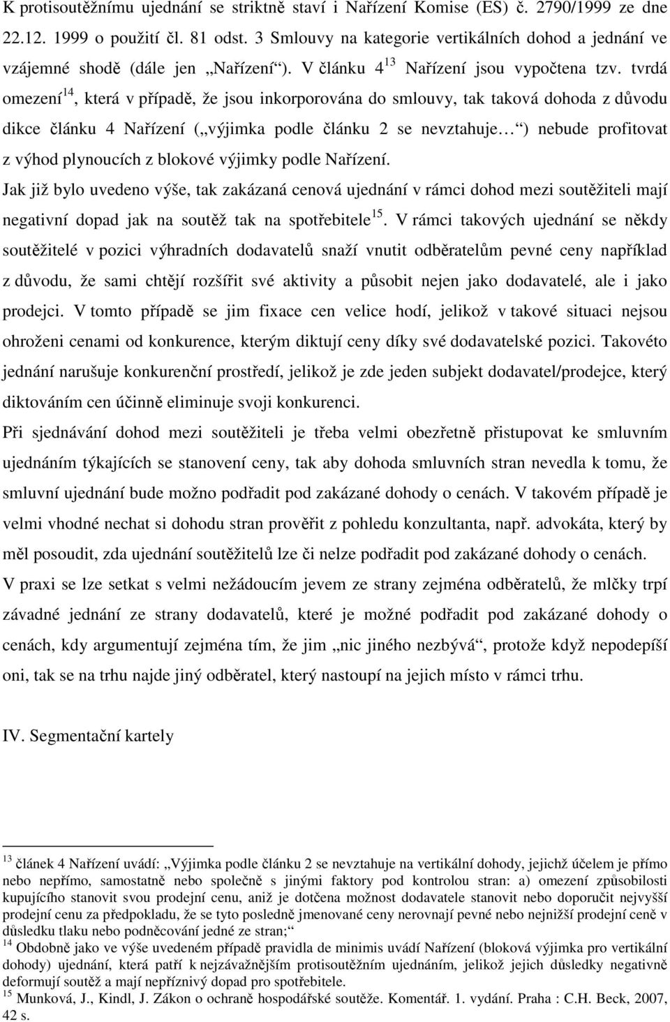 tvrdá omezení 14, která v případě, že jsou inkorporována do smlouvy, tak taková dohoda z důvodu dikce článku 4 Nařízení ( výjimka podle článku 2 se nevztahuje ) nebude profitovat z výhod plynoucích z