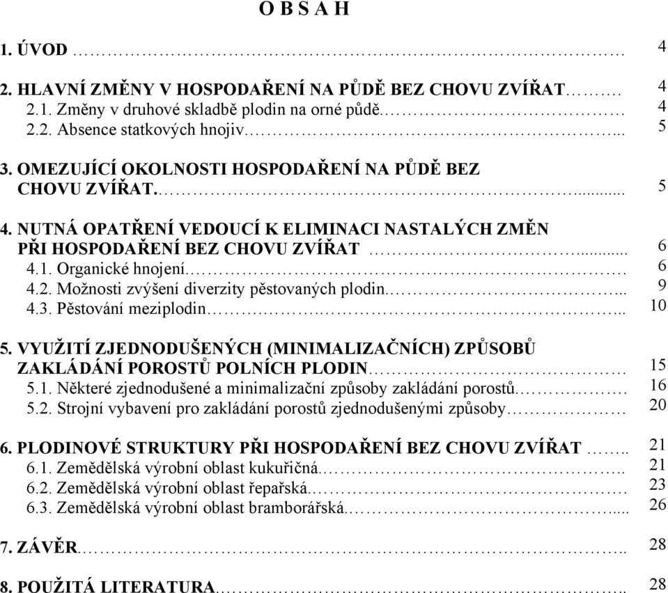 Možnosti zvýšení diverzity pěstovaných plodin.... 4.3. Pěstování meziplodin..... 5. VYUŽITÍ ZJEDNODUŠENÝCH (MINIMALIZAČNÍCH) ZPŮSOBŮ ZAKLÁDÁNÍ POROSTŮ POLNÍCH PLODIN 5.1.