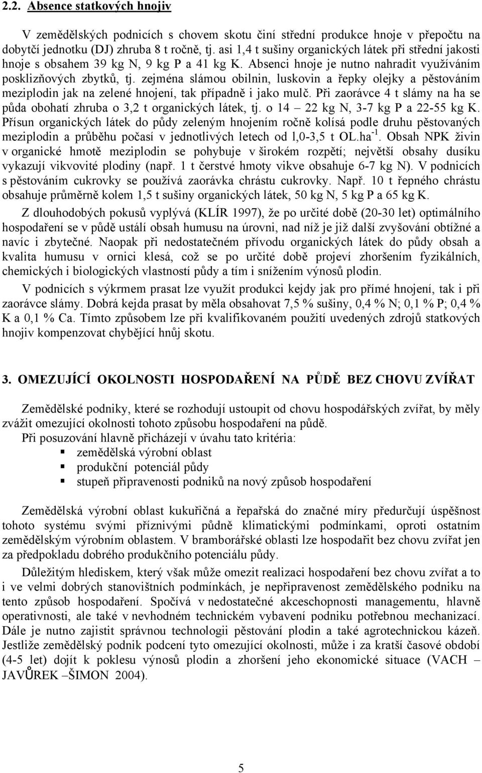 zejména slámou obilnin, luskovin a řepky olejky a pěstováním meziplodin jak na zelené hnojení, tak případně i jako mulč.