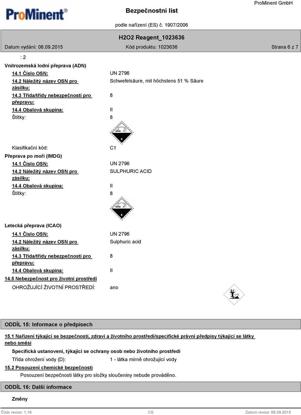 3 Třída/třídy nebezpečnosti pro přepravu: 14.4 Obalová skupina: 14.5 Nebezpečnost pro životní prostředí OHROŽUJÍCÍ ŽIVOTNÍ PROSTŘEDÍ: Sulphuric acid 8 II ano ODDÍL 15: Informace o předpisech 15.