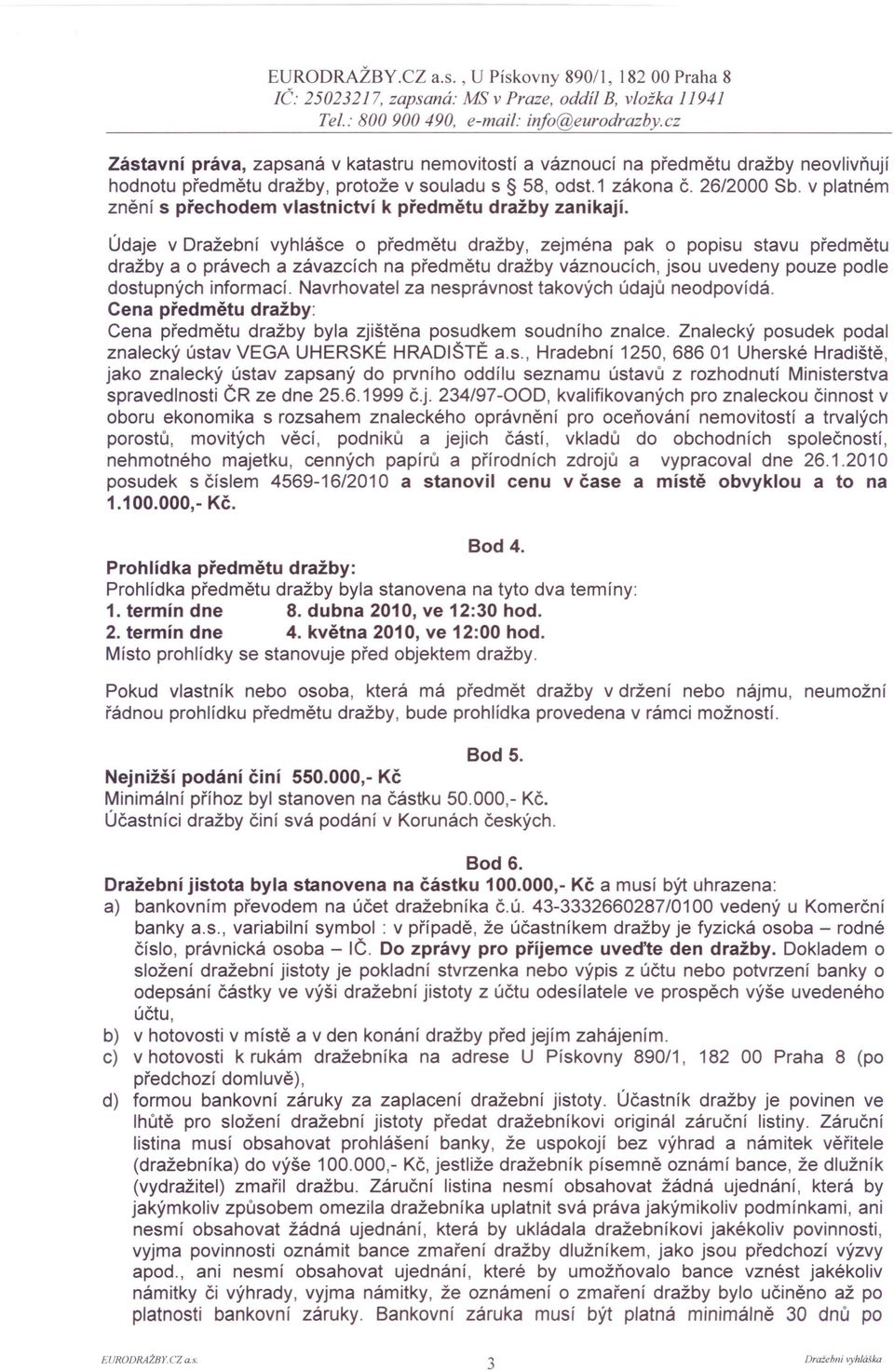 dražby, protože v souladu s 58, odst.1 zákona Č. 26/2000 Sb. v platném znění s přechodem vlastnictví k předmětu dražby zanikají.