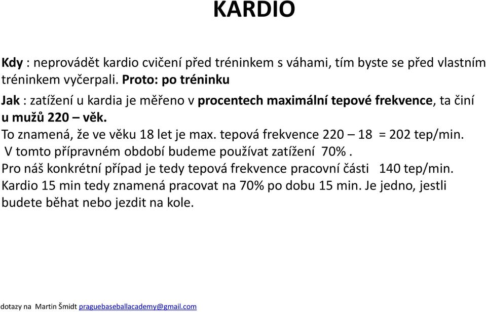 To znamená, že ve věku 18 let je max. tepová frekvence 220 18 = 202 tep/min. V tomto přípravném období budeme používat zatížení 70%.