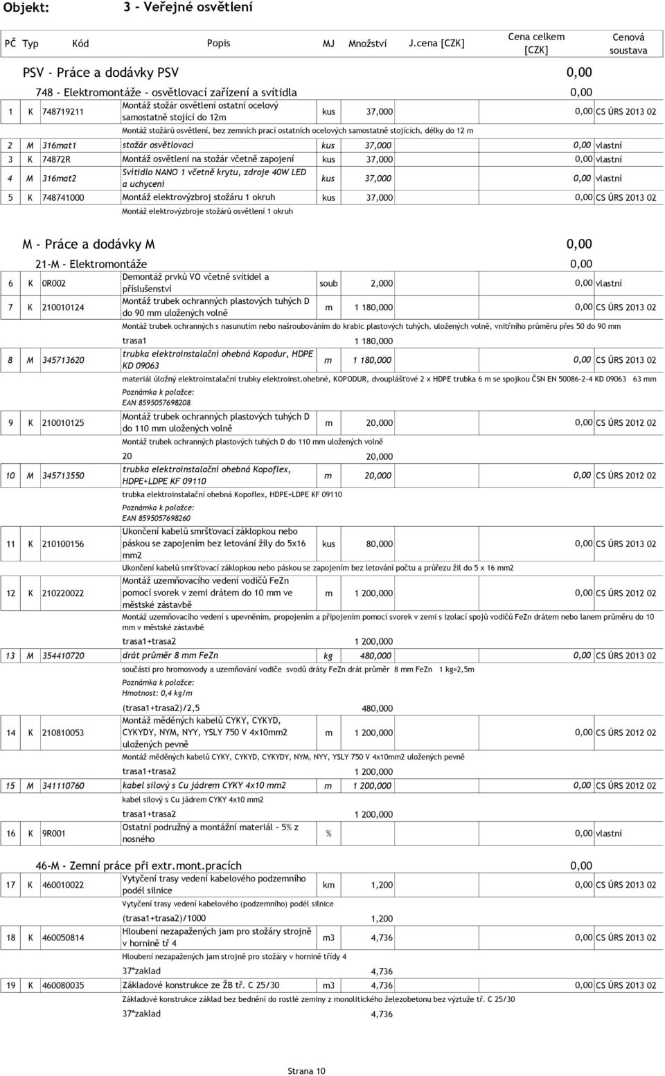 LED 4 M 316mat2 kus 37,000 vlastní a uchycení 5 K 748741000 Montáž elektrovýzbroj stožáru 1 okruh kus 37,000 CS ÚRS 2013 02 Montáž elektrovýzbroje stožárů osvětlení 1 okruh Montáž stožárů osvětlení,