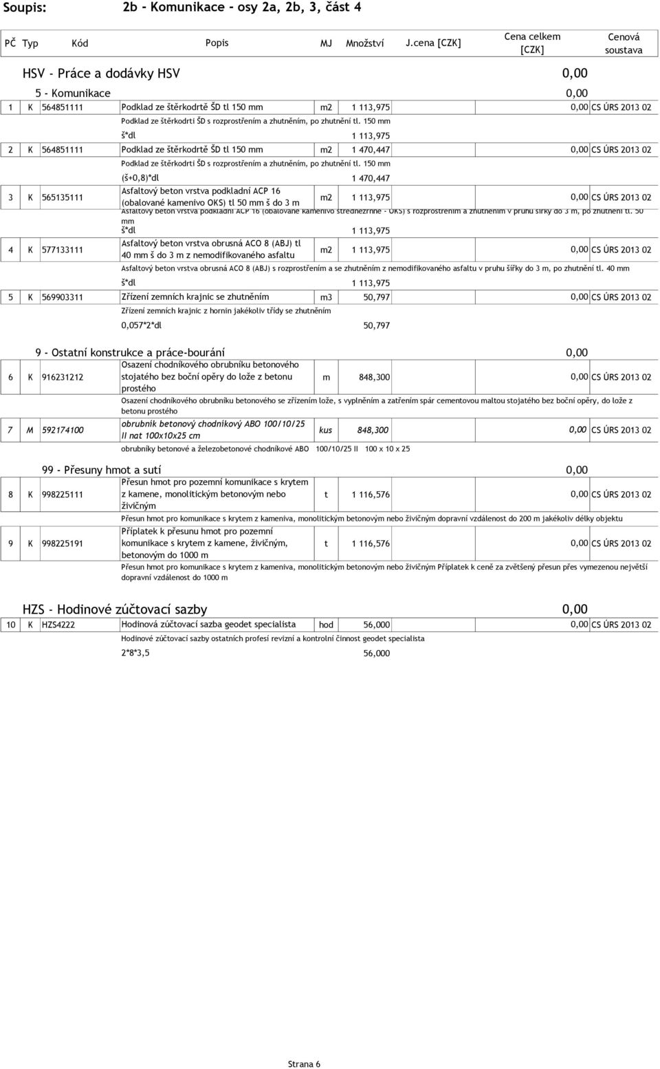 113,975 CS ÚRS 2013 02 Asfaltový beton vrstva podkladní ACP 16 (obalované kamenivo střednězrnné - OKS) s rozprostřením a zhutněním v pruhu šířky do 3 m, po zhutnění tl.