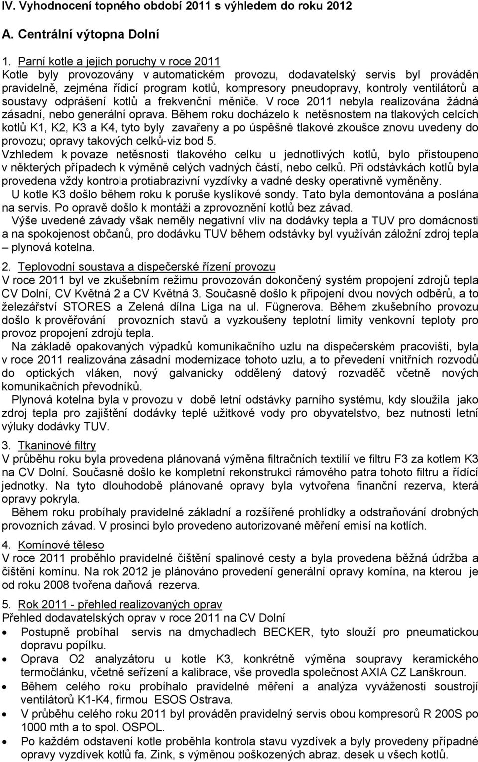ventilátorů a soustavy odprášení kotlů a frekvenční měniče. V roce 2011 nebyla realizována žádná zásadní, nebo generální oprava.
