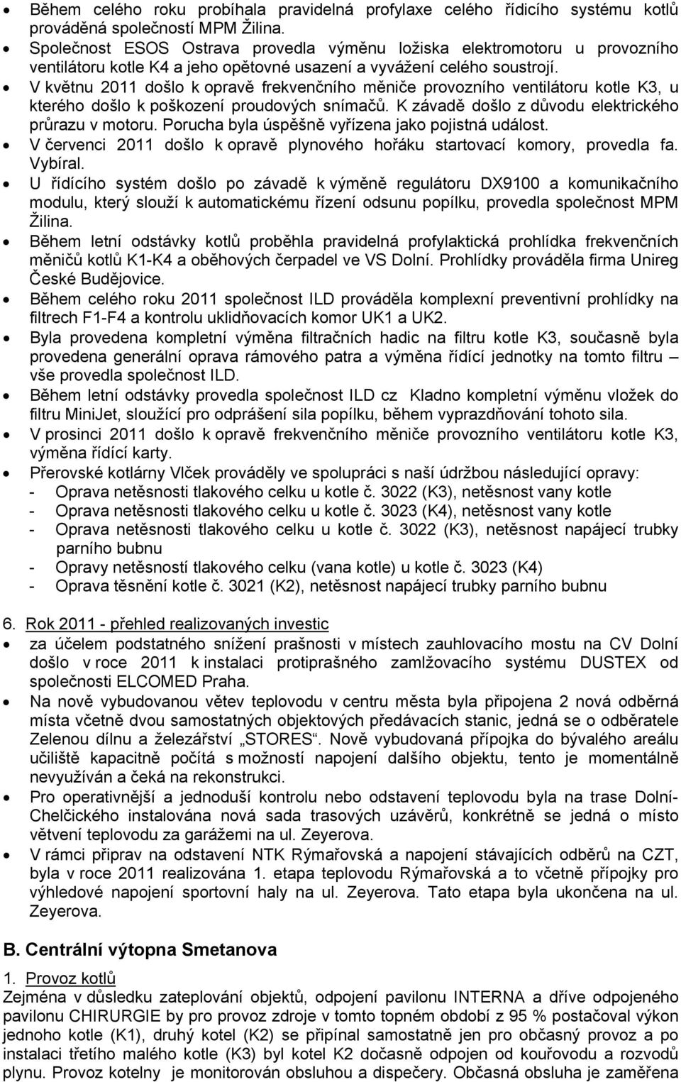 V květnu 2011 došlo k opravě frekvenčního měniče provozního ventilátoru kotle K3, u kterého došlo k poškození proudových snímačů. K závadě došlo z důvodu elektrického průrazu v motoru.