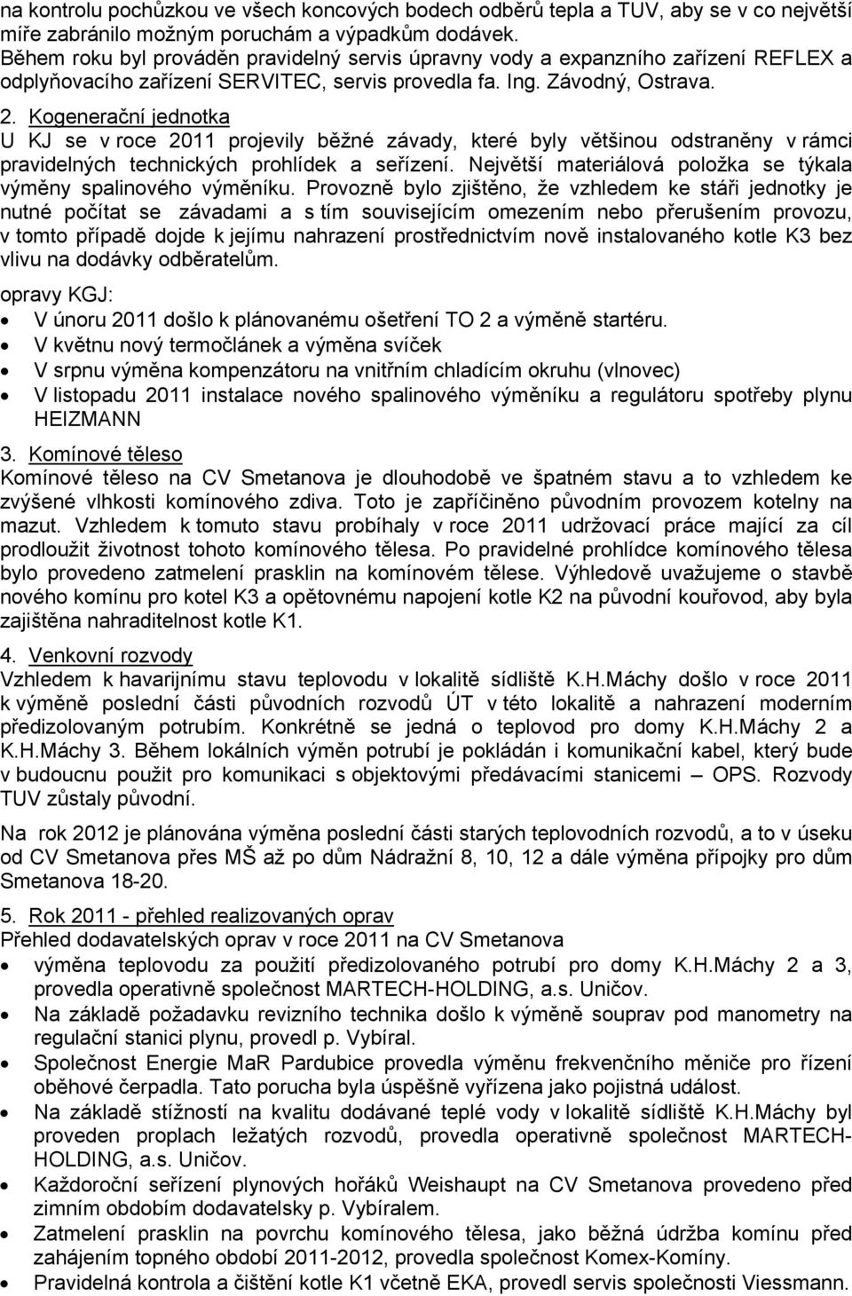 Kogenerační jednotka U KJ se v roce 2011 projevily běžné závady, které byly většinou odstraněny v rámci pravidelných technických prohlídek a seřízení.