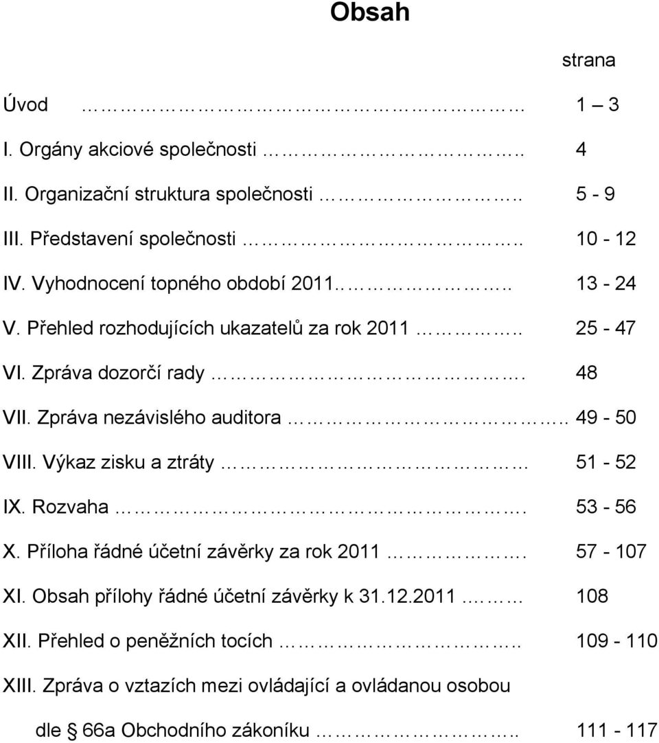 Zpráva nezávislého auditora.. 49-50 VIII. Výkaz zisku a ztráty 51-52 IX. Rozvaha. 53-56 X. Příloha řádné účetní závěrky za rok 2011. 57-107 XI.