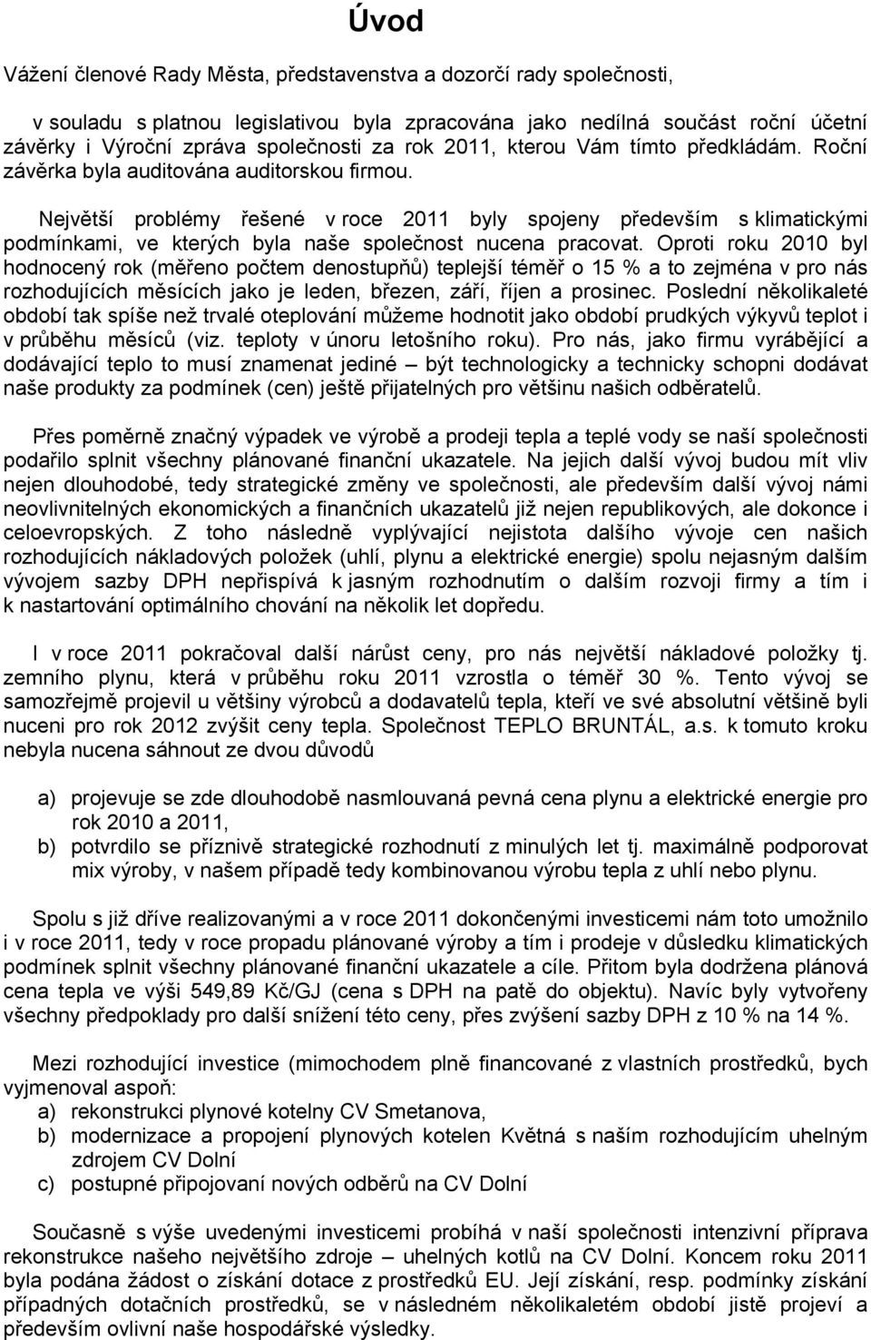Největší problémy řešené v roce 2011 byly spojeny především s klimatickými podmínkami, ve kterých byla naše společnost nucena pracovat.