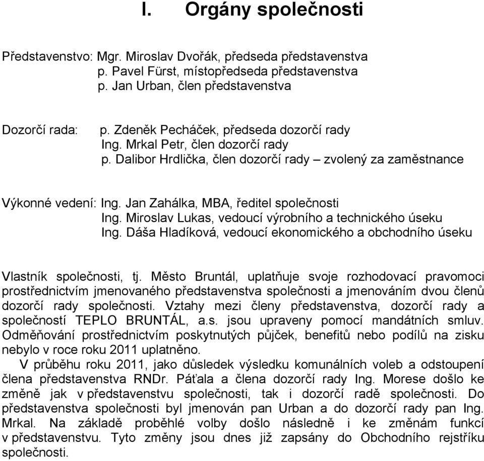 Miroslav Lukas, vedoucí výrobního a technického úseku Ing. Dáša Hladíková, vedoucí ekonomického a obchodního úseku Vlastník společnosti, tj.