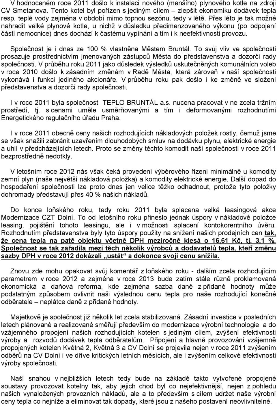 Přes léto je tak možné nahradit velké plynové kotle, u nichž v důsledku předimenzovaného výkonu (po odpojení částí nemocnice) dnes dochází k častému vypínání a tím i k neefektivnosti provozu.