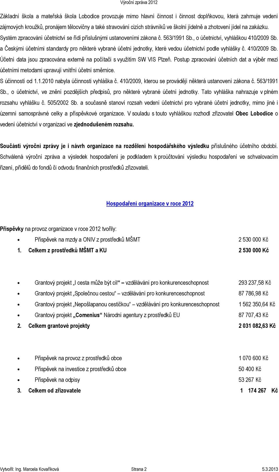 a Českými účetními standardy pro některé vybrané účetní jednotky, které vedou účetnictví podle vyhlášky č. 410/2009 Sb. Účetní data jsou zpracována externě na počítači s využitím SW VIS Plzeň.