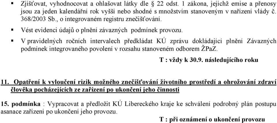 V pravidelných ročních intervalech předkládat KÚ zprávu dokládající plnění Závazných podmínek integrovaného povolení v rozsahu stanoveném odborem ŽPaZ. T : vždy k 30.9. následujícího roku 11.