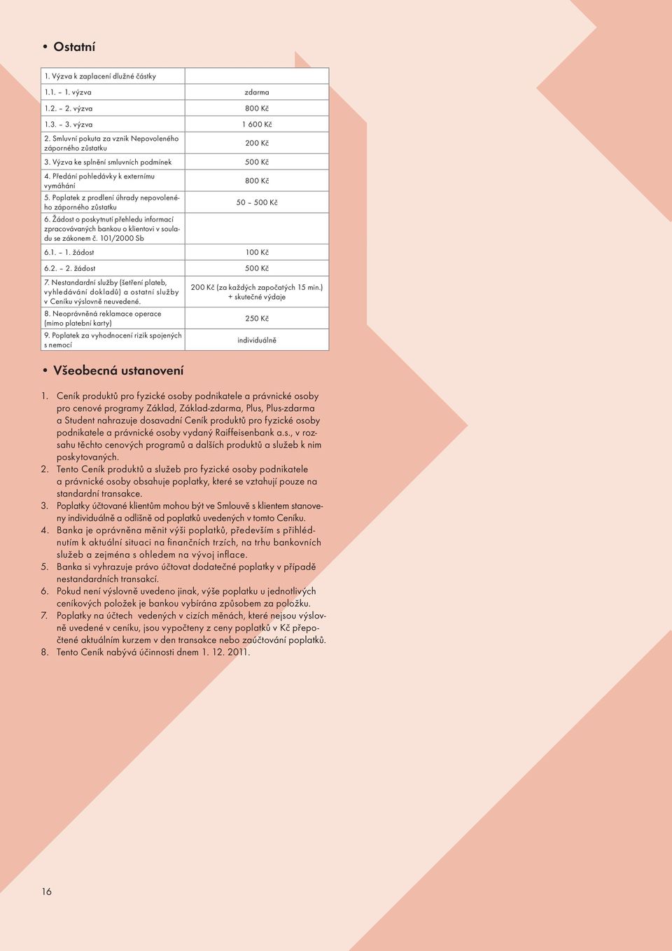 Žádost o poskytnutí přehledu informací zpracovávaných bankou o klientovi v souladu se zákonem č. 101/2000 Sb 6.1. 1. žádost 100 Kč 6.2. 2. žádost 7.