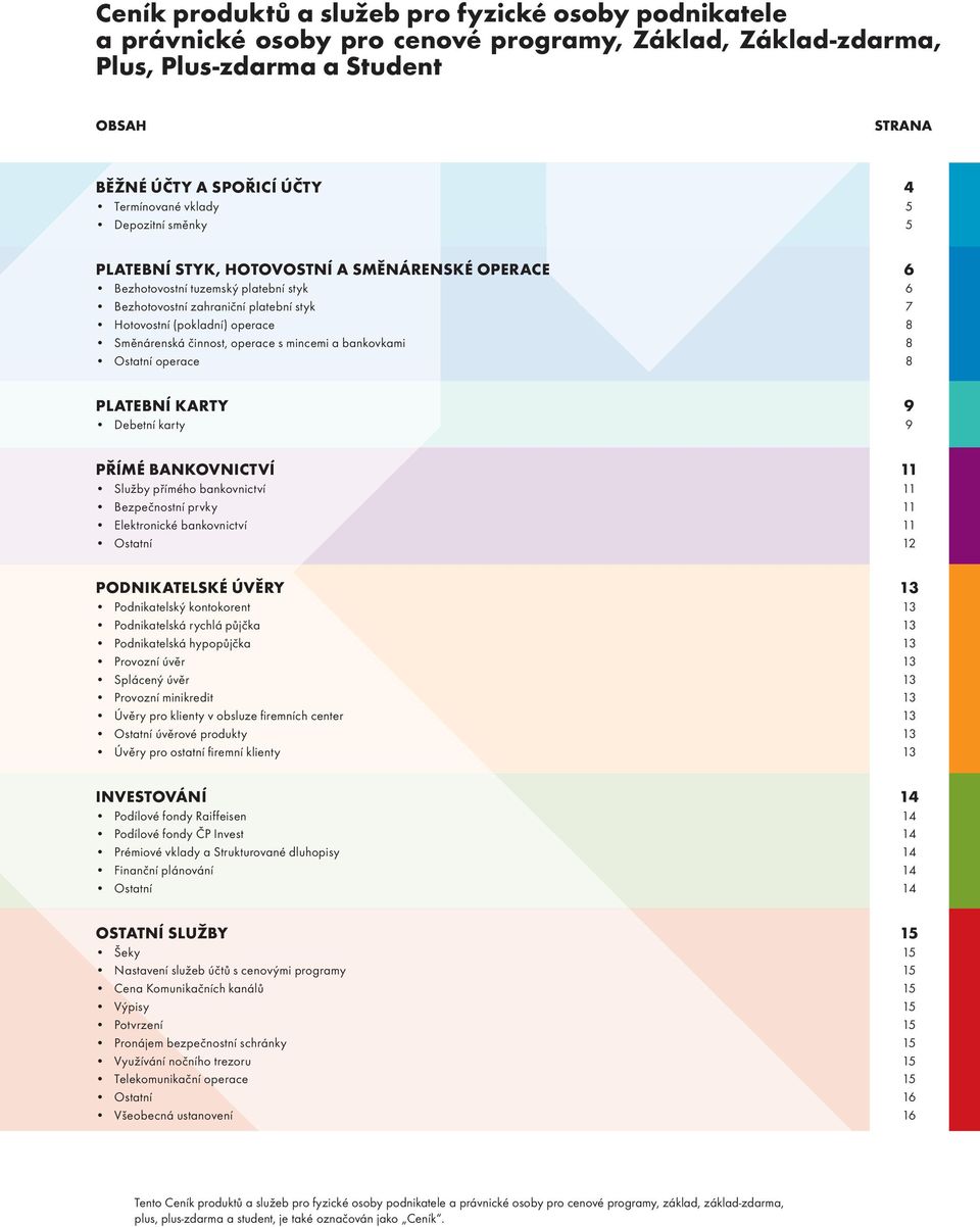 s mincemi a bankovkami 8 Ostatní operace 8 PLATEBNÍ KARTY 9 Debetní karty 9 PŘÍMÉ BANKOVNICTVÍ 11 Služby přímého 11 Bezpečnostní prvky 11 Elektronické 11 Ostatní 12 PODNIKATELSKÉ ÚVĚRY 13