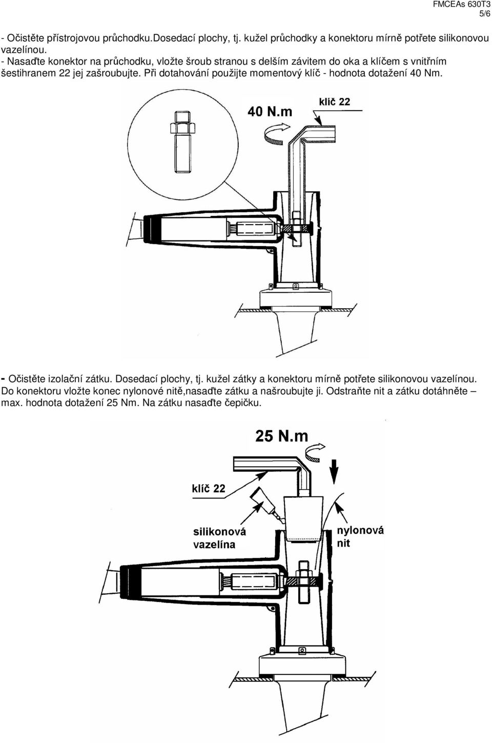 Při dotahování použijte momentový klíč - hodnota dotažení 40 Nm. - Očistěte izolační zátku. Dosedací plochy, tj.