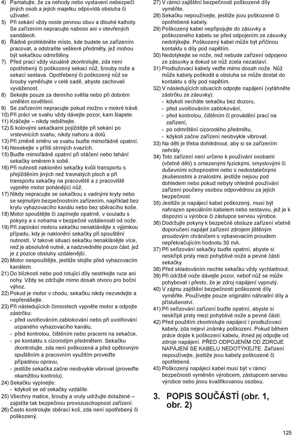 7) P ed prací vždy vizuáln zkontrolujte, zda není opot ebený i poškozený sekací n ž, šrouby nože a sekací sestava.