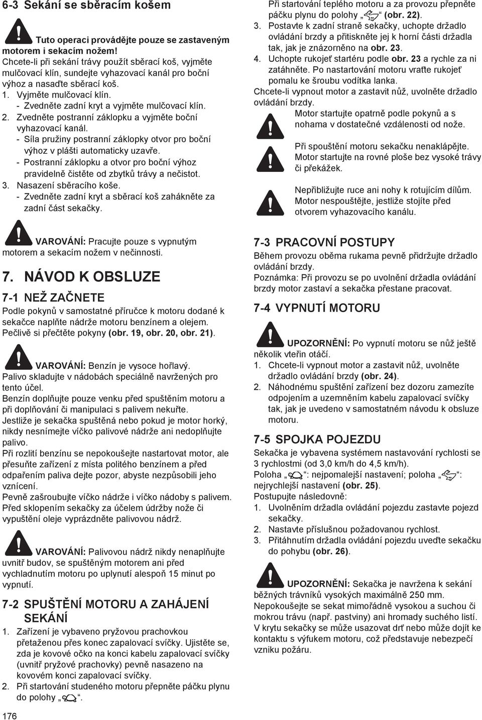 - Zvedn te zadní kryt a vyjm te mul ovací klín. 2. Zvedn te postranní záklopku a vyjm te bo ní vyhazovací kanál. - Síla pružiny postranní záklopky otvor pro bo ní výhoz v plášti automaticky uzav e.
