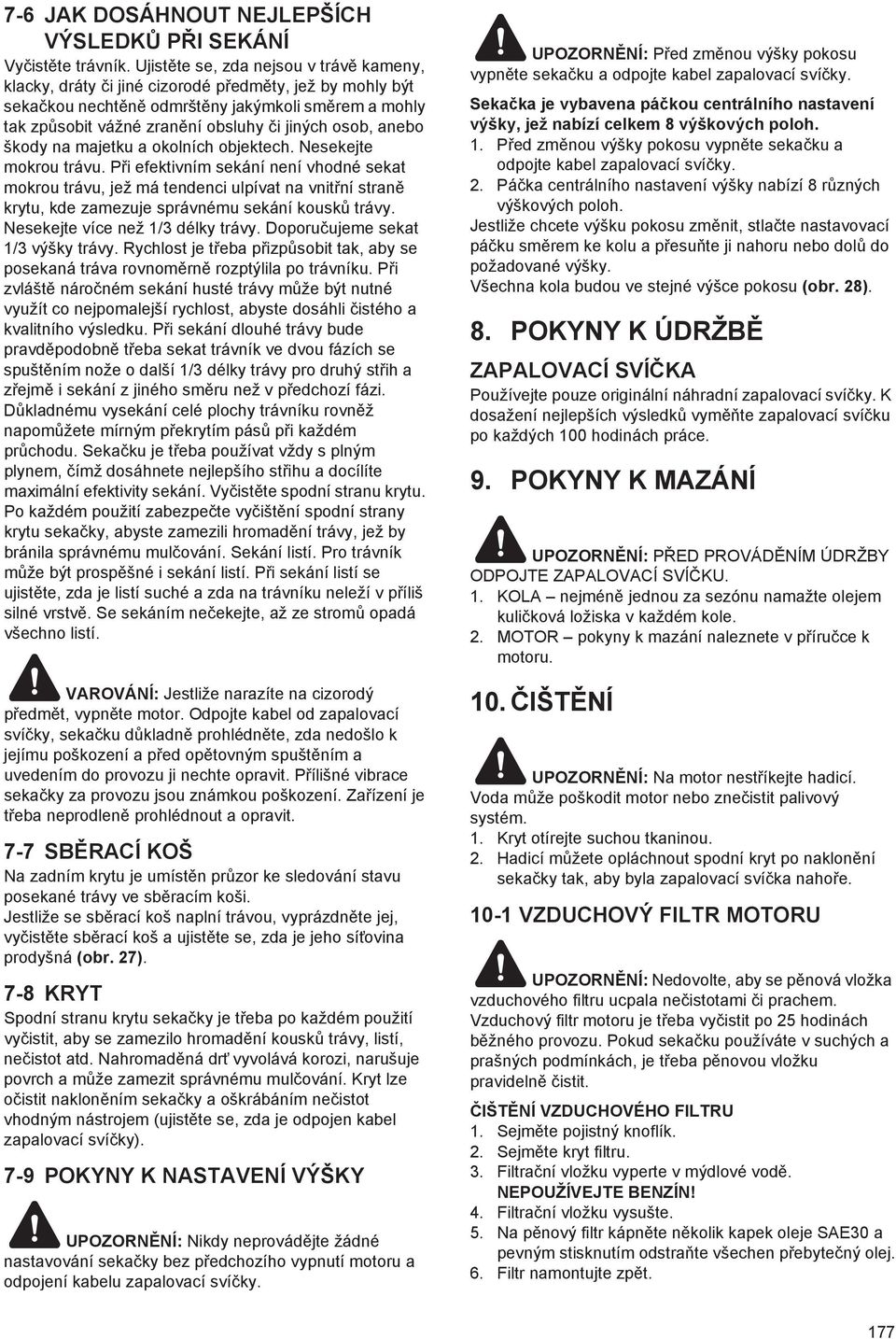 anebo škody na majetku a okolních objektech. Nesekejte mokrou trávu.