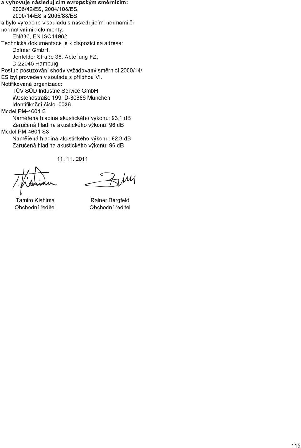 Notifikovaná organizace: TÜV SÜD Industrie Service GmbH Westendstraße 199, D-80686 München Identifika ní íslo: 0036 Model PM-4601 S Nam ená hladina akustického výkonu: 93,1 db Zaru ená hladina