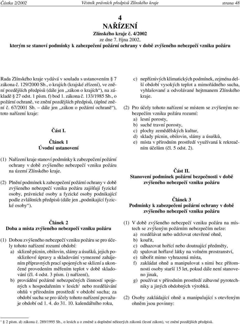 , o krajích (krajské zřízení), ve znění pozdějších předpisů (dále jen zákon o krajích ), na základě 27 odst. 1 písm. f) bod 1. zákona č. 133/1985 Sb.