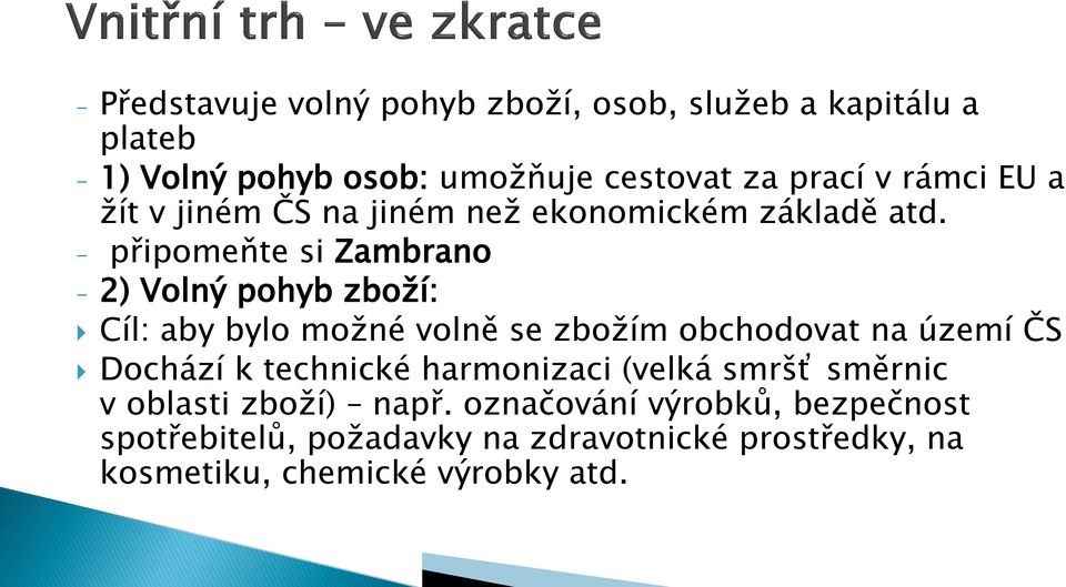 - připomeňte si Zambrano - 2) Volný pohyb zboží: Cíl: aby bylo možné volně se zbožím obchodovat na území ČS Dochází k