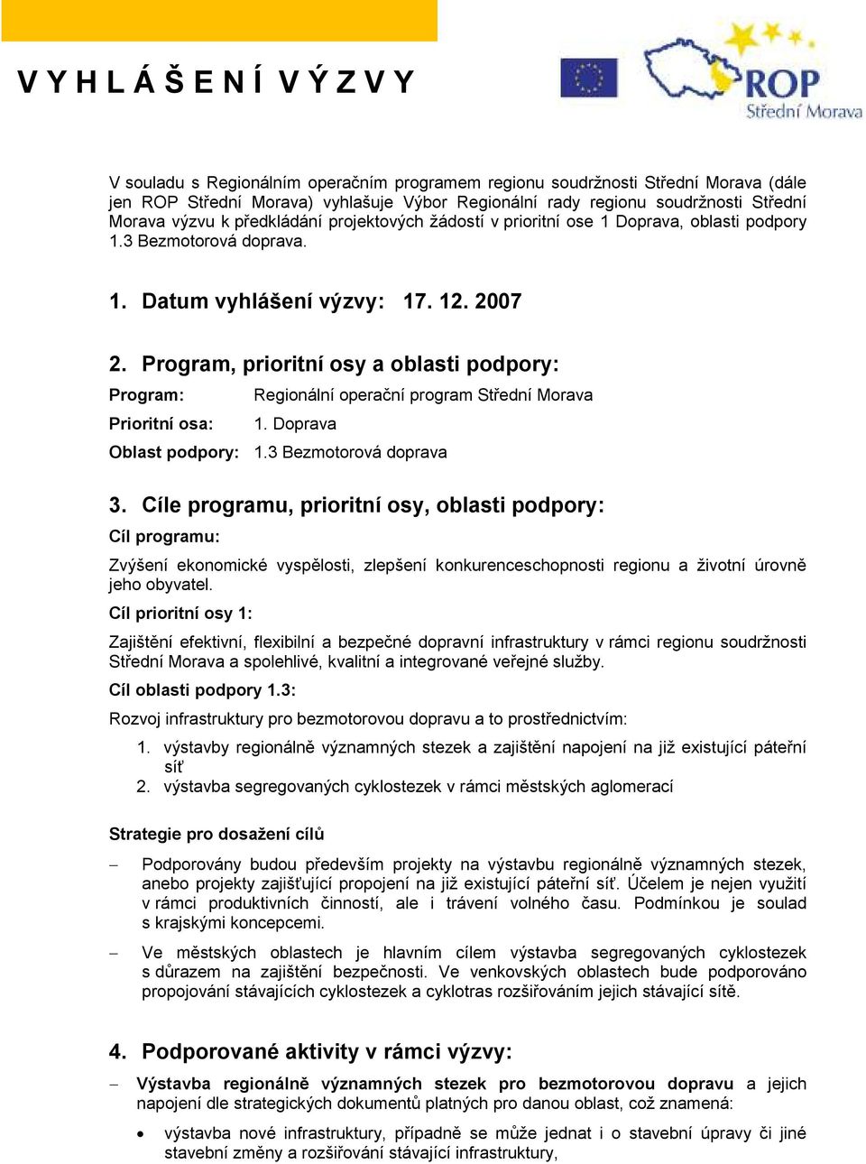 Program, prioritní osy a oblasti podpory: Program: Prioritní osa: Regionální operační program Střední Morava 1. Doprava Oblast podpory: 1.3 Bezmotorová doprava 3.