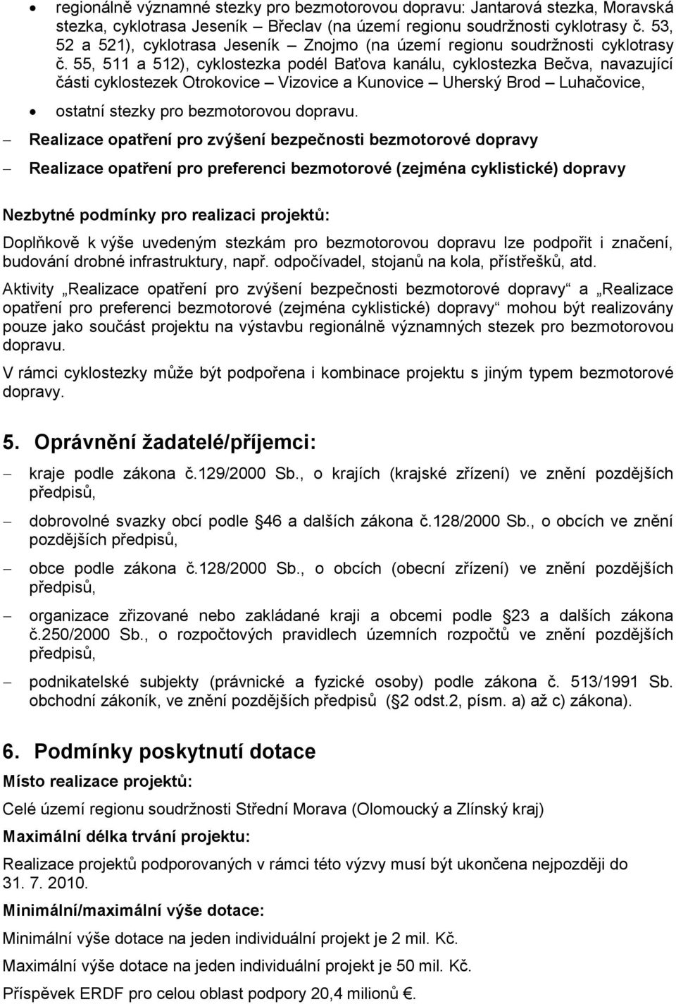 55, 511 a 512), cyklostezka podél Baťova kanálu, cyklostezka Bečva, navazující části cyklostezek Otrokovice Vizovice a Kunovice Uherský Brod Luhačovice, ostatní stezky pro bezmotorovou dopravu.