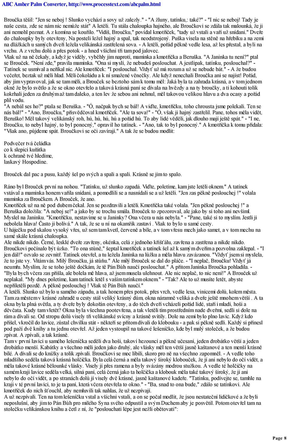" Dveře do chaloupky byly otevřeny, Na posteli ležel hajný a spal, tak neodstrojený. Puška visela na stěně na hřebíku a na zemi na dlážkách u samých dveří ležela velikánská zastřelená sova.