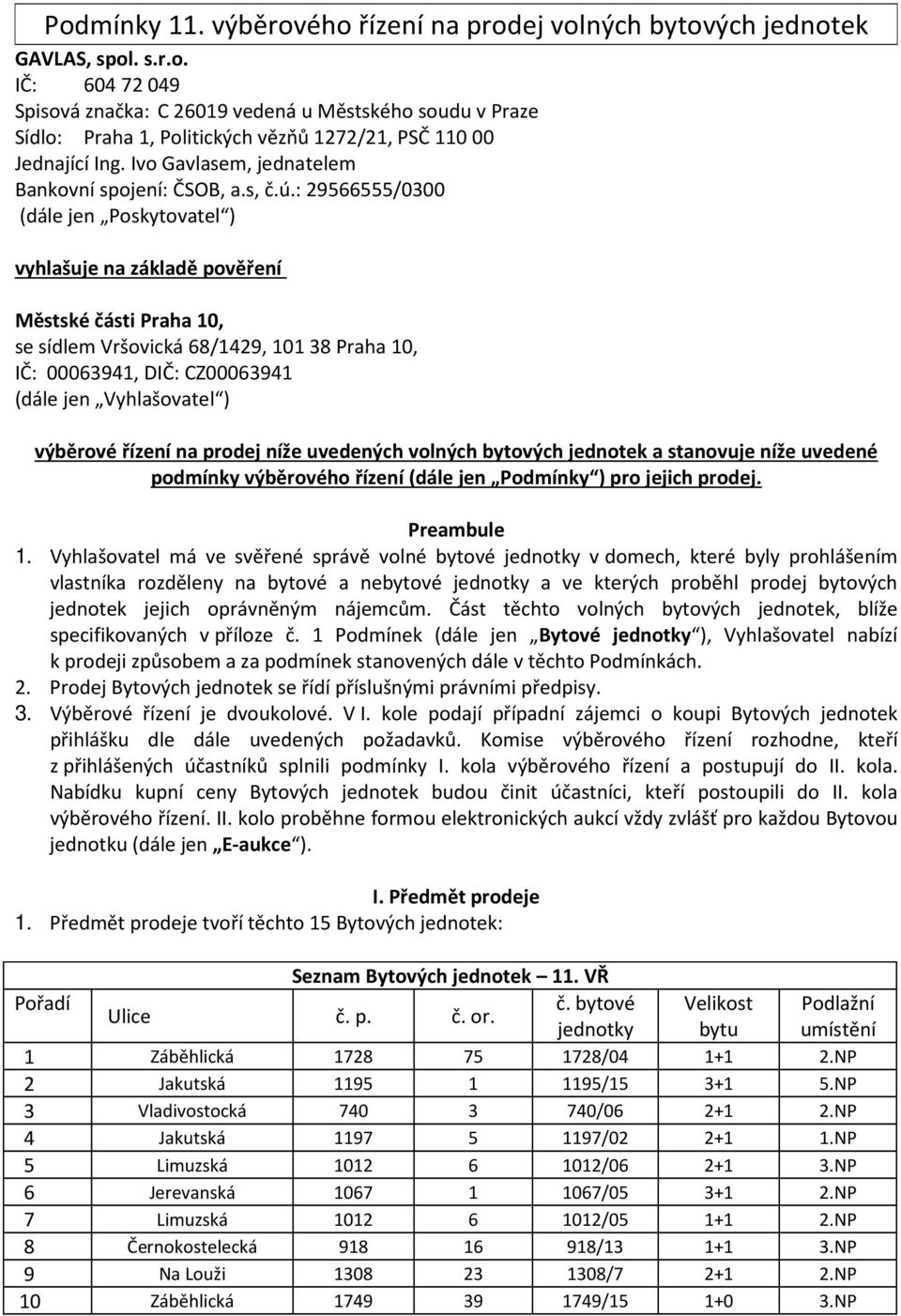 : 29566555/0300 (dále jen Poskytovatel ) vyhlašuje na základě pověření Městské části Praha 10, se sídlem Vršovická 68/1429, 101 38 Praha 10, IČ: 00063941, DIČ: CZ00063941 (dále jen Vyhlašovatel )