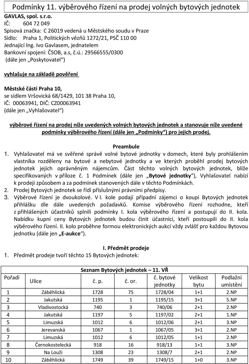 : 29566555/0300 (dále jen Poskytovatel ) vyhlašuje na základě pověření Městské části Praha 10, se sídlem Vršovická 68/1429, 101 38 Praha 10, IČ: 00063941, DIČ: CZ00063941 (dále jen Vyhlašovatel )